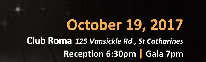 October 19, 2017 - Club Roma, 125 Vansickle Rd., St. Catharines - Reception 6:30pm | Gala 7pm